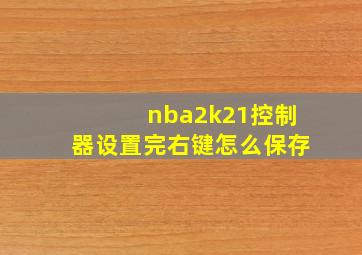 nba2k21控制器设置完右键怎么保存