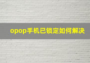 opop手机已锁定如何解决