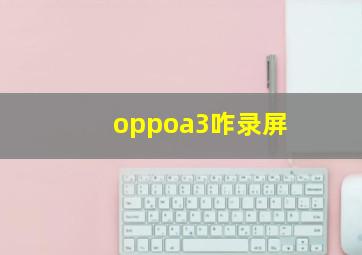 oppoa3咋录屏