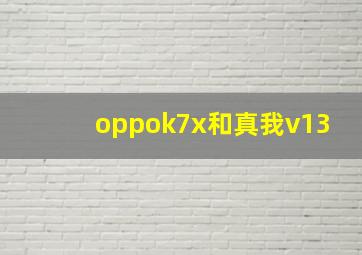 oppok7x和真我v13