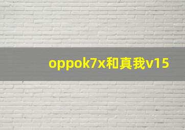 oppok7x和真我v15