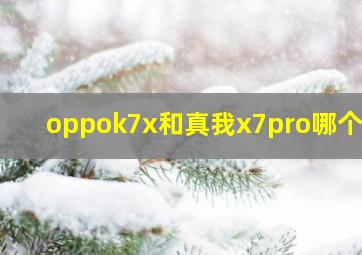 oppok7x和真我x7pro哪个好