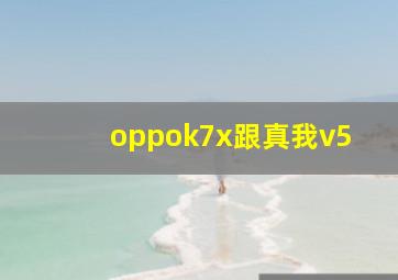 oppok7x跟真我v5