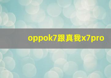 oppok7跟真我x7pro