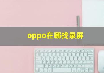 oppo在哪找录屏