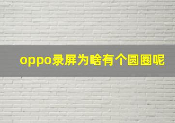 oppo录屏为啥有个圆圈呢