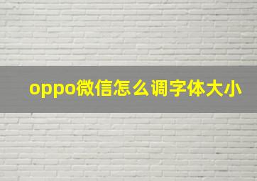 oppo微信怎么调字体大小