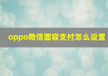 oppo微信面容支付怎么设置