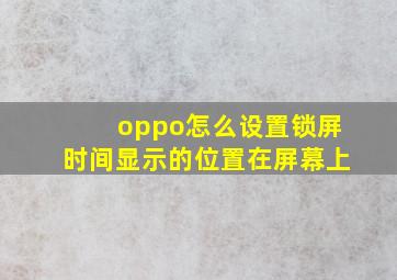 oppo怎么设置锁屏时间显示的位置在屏幕上