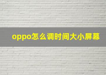 oppo怎么调时间大小屏幕