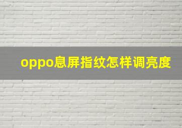 oppo息屏指纹怎样调亮度