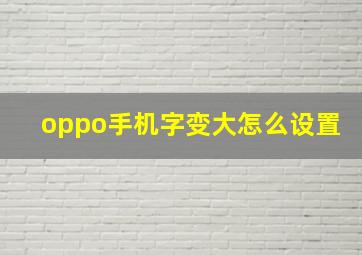 oppo手机字变大怎么设置