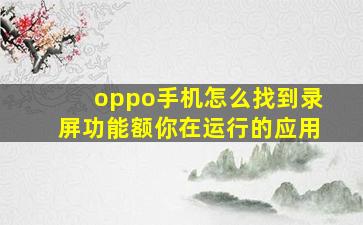 oppo手机怎么找到录屏功能额你在运行的应用