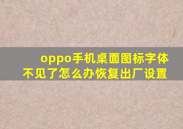 oppo手机桌面图标字体不见了怎么办恢复出厂设置