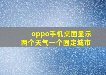 oppo手机桌面显示两个天气一个固定城市