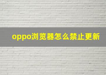 oppo浏览器怎么禁止更新