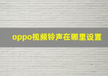 oppo视频铃声在哪里设置