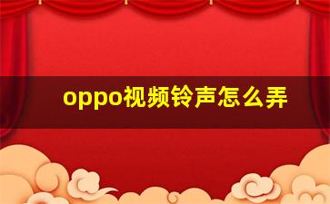 oppo视频铃声怎么弄