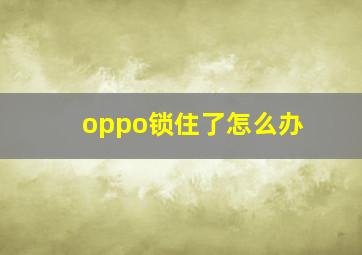 oppo锁住了怎么办