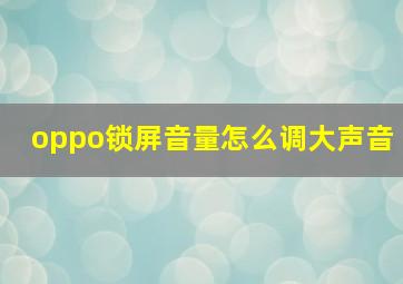 oppo锁屏音量怎么调大声音