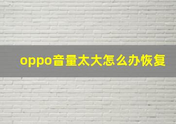 oppo音量太大怎么办恢复