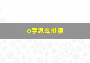 o字怎么拼读