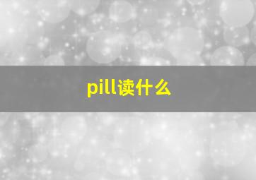 pill读什么