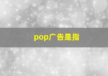 pop广告是指