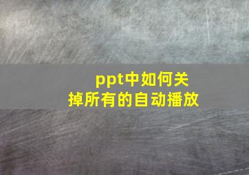 ppt中如何关掉所有的自动播放