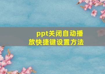 ppt关闭自动播放快捷键设置方法