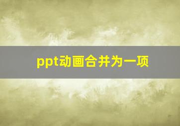 ppt动画合并为一项