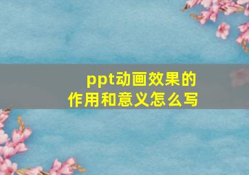 ppt动画效果的作用和意义怎么写