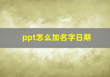 ppt怎么加名字日期