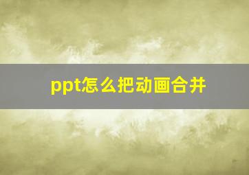 ppt怎么把动画合并