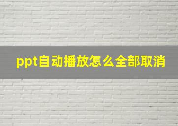 ppt自动播放怎么全部取消