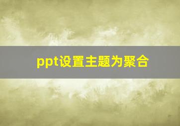 ppt设置主题为聚合