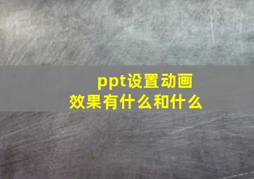 ppt设置动画效果有什么和什么