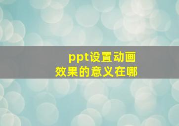 ppt设置动画效果的意义在哪