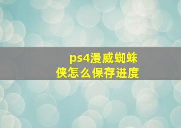 ps4漫威蜘蛛侠怎么保存进度