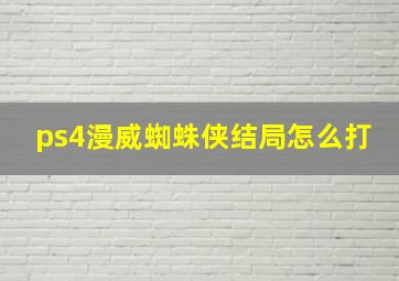 ps4漫威蜘蛛侠结局怎么打