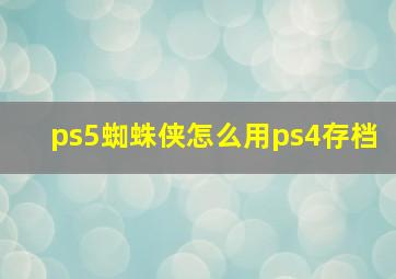 ps5蜘蛛侠怎么用ps4存档