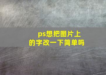 ps想把图片上的字改一下简单吗