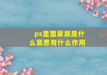 ps里面蒙版是什么意思有什么作用