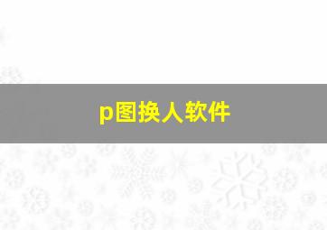 p图换人软件