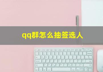 qq群怎么抽签选人