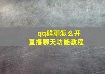 qq群聊怎么开直播聊天功能教程