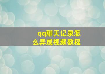 qq聊天记录怎么弄成视频教程