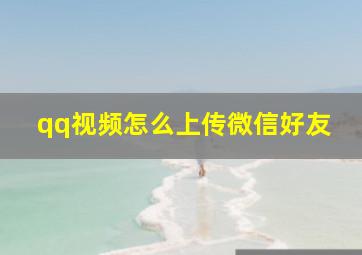 qq视频怎么上传微信好友