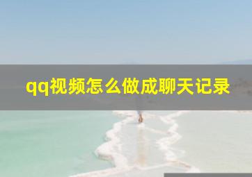 qq视频怎么做成聊天记录