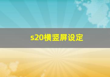 s20横竖屏设定